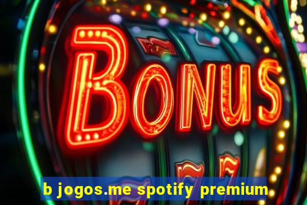 b jogos.me spotify premium